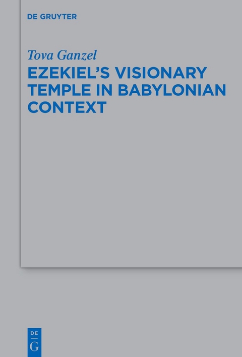 Ezekiel's Visionary Temple in Babylonian Context - Tova Ganzel