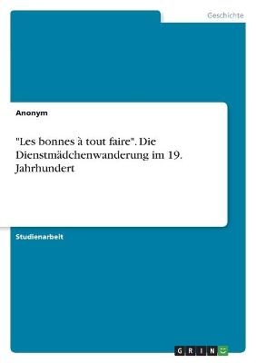 "Les bonnes Ã  tout faire". Die DienstmÃ¤dchenwanderung im 19. Jahrhundert -  Anonym