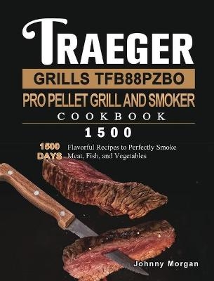 Traeger Grills TFB88PZBO Pro Pellet Grill and Smoker Cookbook 1500 - Johnny Morgan