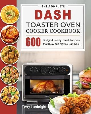 The Complete DASH Toaster Oven Cooker Cookbook - Terry Lambright