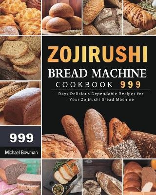 Zojirushi Bread Machine Cookbook 999 - Michael Bowman