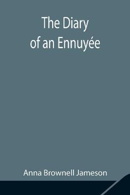 The Diary of an Ennuyée - Anna Brownell Jameson