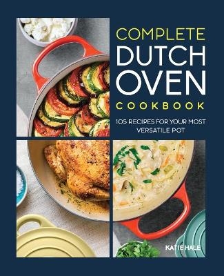 Complete Dutch Oven Cookbook - Katie Hale