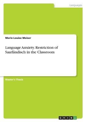 Language Anxiety. Restriction of SaarlÃ¤ndisch in the Classroom - Marie-Louise Meiser