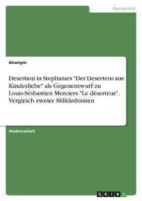 Desertion in Stephanies "Der Deserteur aus Kindesliebe" als Gegenentwurf zu Louis-SÃ©sbastien Merciers "Le dÃ©serteur". Vergleich zweier MilitÃ¤rdramen -  Anonymous