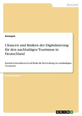 Chancen und Risiken der Digitalisierung fÃ¼r den nachhaltigen Tourismus in Deutschland -  Anonym