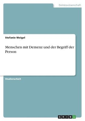 Menschen mit Demenz und der Begriff der Person - Stefanie Weigel