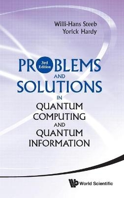 Problems And Solutions In Quantum Computing And Quantum Information (3rd Edition) - Willi-Hans Steeb, Yorick Hardy