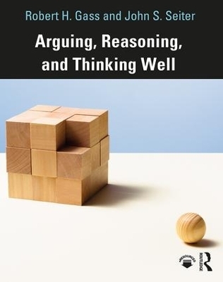 Arguing, Reasoning, and Thinking Well - Robert Gass, John Seiter