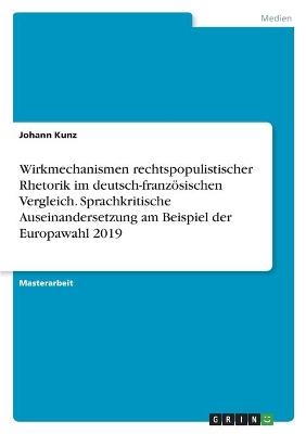 Wirkmechanismen rechtspopulistischer Rhetorik im deutsch-franzÃ¶sischen Vergleich. Sprachkritische Auseinandersetzung am Beispiel der Europawahl 2019 - Johann Kunz