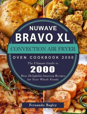 NuWave Bravo XL Convection Air Fryer Oven Cookbook 2000 - Fernando Bagley