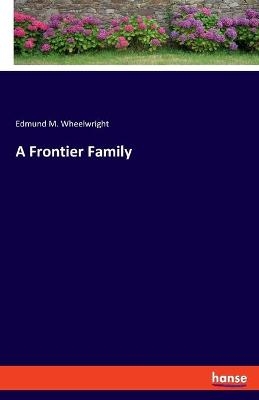 A Frontier Family - Edmund M. Wheelwright