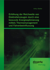 Erhöhung der Reichweite von Elektrofahrzeugen durch eine bewusste Energieoptimierung mittels Thermomanagement und Fahrerbeeinflussung - Arthur Beitler