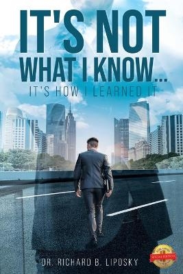 It's Not What I Know...It's How I Learned It - Dr Richard Liposky