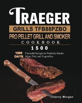 Traeger Grills TFB88PZBO Pro Pellet Grill and Smoker Cookbook 1500 - Johnny Morgan