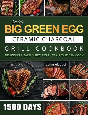 1500 Big Green Egg Ceramic Charcoal Grill Cookbook - John Abbott