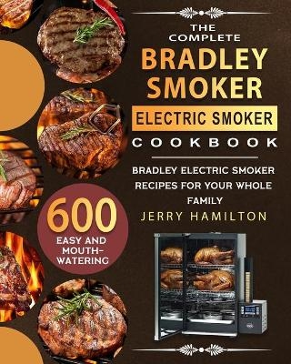 The Complete Bradley Smoker Electric Smoker Cookbook - Jerry Hamilton