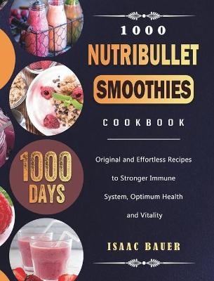 1000 Nutribullet Smoothies Cookbook - Isaac Bauer