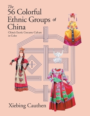 The 56 Colorful Ethnic Groups of China - Xiebing Cauthen