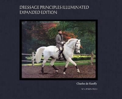 Dressage Principles Illuminated Expanded Edition - Charles De Kunffy