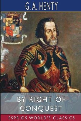 By Right of Conquest (Esprios Classics) - G A Henty