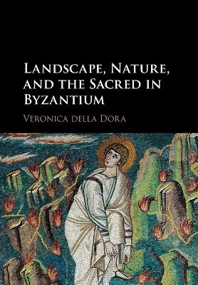 Landscape, Nature, and the Sacred in Byzantium - Veronica Della Dora