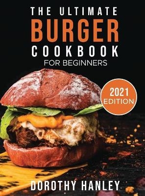 The Ultimate Burger Cookbook for Beginners - Dorothy Hanley