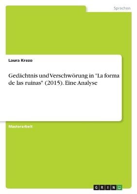 GedÃ¤chtnis und VerschwÃ¶rung in "La forma de las ruinas" (2015). Eine Analyse - Laura Krezo