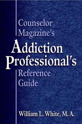 Counselor Magazine's Addiction Professional Reference Guide - William White