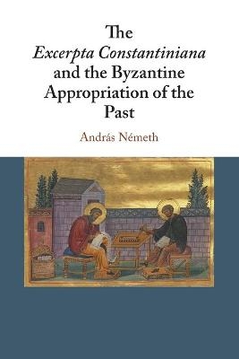 The Excerpta Constantiniana and the Byzantine Appropriation of the Past - András Németh