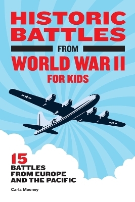 Historic Battles from World War II for Kids - Carla Mooney
