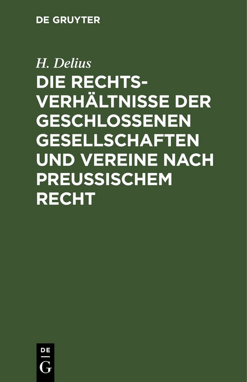 Die Rechtsverhältnisse der geschlossenen Gesellschaften und Vereine nach preussischem Recht - H. Delius