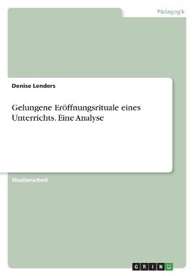 Gelungene ErÃ¶ffnungsrituale eines Unterrichts. Eine Analyse - Denise Lenders