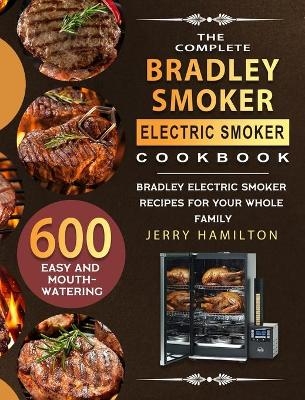 The Complete Bradley Smoker Electric Smoker Cookbook - Jerry Hamilton