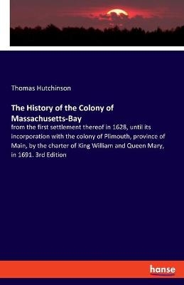 The History of the Colony of Massachusetts-Bay - Thomas Hutchinson