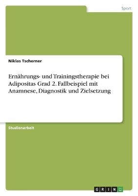 ErnÃ¤hrungs- und Trainingstherapie bei Adipositas Grad 2. Fallbeispiel mit Anamnese, Diagnostik und Zielsetzung - Niklas Tscherner