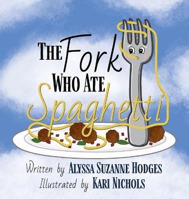 The Fork Who Ate Spaghetti - Alyssa Suzanne Hodges