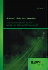 The New Fossil Fuel Frontiers: Unkonventionelle Erdöle als neue Variablen der globalen Erdölversorgung? - Tim Wirth