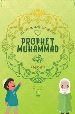 Warum Wir Unseren Prophet Muhammad Lieben? - Islamische Bücher Herausgeber