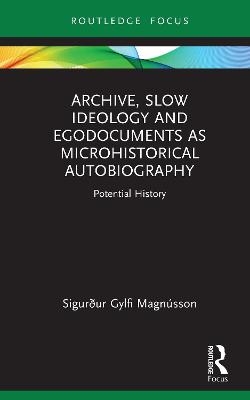 Archive, Slow Ideology and Egodocuments as Microhistorical Autobiography - Sigurður Gylfi Magnússon