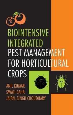 Biointenstive Integreated Pest Management for Horticultural  Crops (Co-Published With CRC Press-UK) - Anil Kumar Coudhary  Swati Saha &  Jagipal Singh