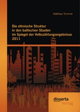 Die ethnische Struktur in den baltischen Staaten im Spiegel der Volkszählungsergebnisse 2011 - Matthäus Trummer