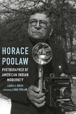 Horace Poolaw, Photographer of American Indian Modernity - Laura E. Smith