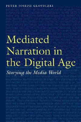 Mediated Narration in the Digital Age - Peter Joseph Gloviczki