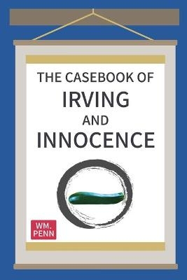 The Casebook of Irving and Innocence - Wm Penn