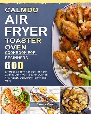 CalmDo Air Fryer Toaster Oven Cookbook for Beginners - Dannie Carr