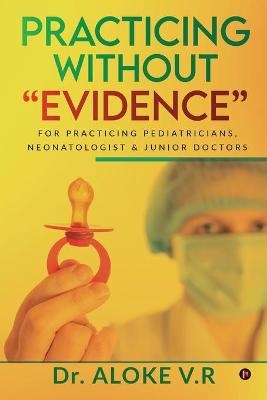Practicing without Evidence -  Dr Aloke V R