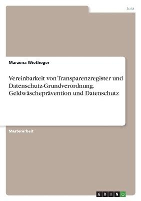 Vereinbarkeit von Transparenzregister und Datenschutz-Grundverordnung. GeldwÃ¤scheprÃ¤vention und Datenschutz - Marzena Wietheger