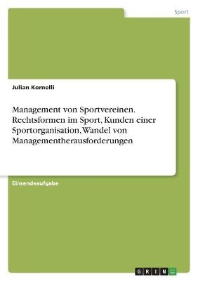 Management von Sportvereinen. Rechtsformen im Sport, Kunden einer Sportorganisation, Wandel von Managementherausforderungen - Julian Kornelli