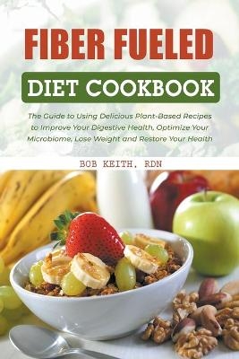 Fiber Fueled Diet Cookbook - Bob Rdn Keith